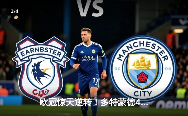 欧冠惊天逆转！多特蒙德4-2绝地翻盘淘汰巴黎圣日耳曼 - 2