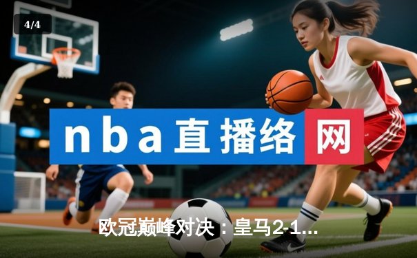 欧冠巅峰对决：皇马2-1绝杀多特蒙德，维尼修斯封神贝林厄姆弑旧主 - 4