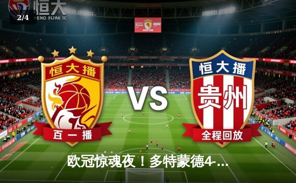 欧冠惊魂夜！多特蒙德4-2逆转马竞，菲尔克鲁格制胜球点燃威斯特法伦 - 2