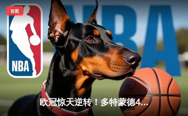 欧冠惊天逆转！多特蒙德4-2淘汰巴黎，桑乔独造三球闪耀威斯特法伦