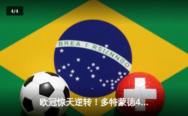 欧冠惊天逆转！多特蒙德4-2淘汰巴黎，桑乔独造三球闪耀威斯特法伦 - 4